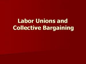 Labor Unions and Collective Bargaining What is a