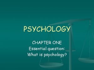 PSYCHOLOGY CHAPTER ONE Essential question What is psychology