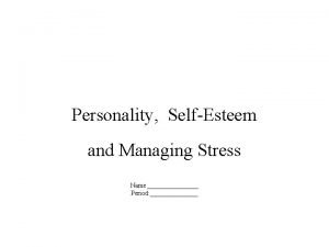 Personality SelfEsteem and Managing Stress Name Period Personality