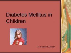 Diabetes Mellitus in Children Dr Nadeem Zubairi D