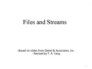 Files and Streams Based on slides from Deitel