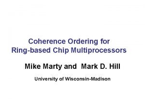 Coherence Ordering for Ringbased Chip Multiprocessors Mike Marty