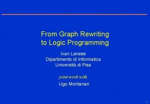 From Graph Rewriting to Logic Programming Ivan Lanese