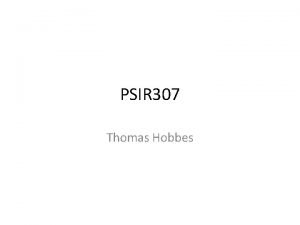 PSIR 307 Thomas Hobbes Who was Hobbes Born