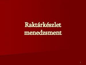 Raktrkszlet menedzsment 1 A raktrkszlet menedzsment clja hogy