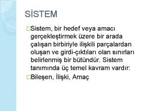 SSTEM Sistem bir hedef veya amac gerekletirmek zere