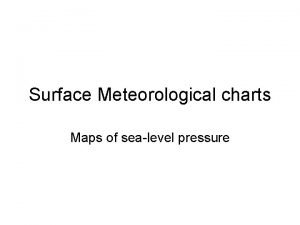 Surface Meteorological charts Maps of sealevel pressure Surface