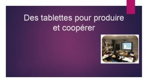 Des tablettes pour produire et cooprer Des tablettes