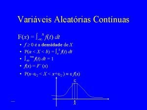 Variveis Aleatrias Contnuas x Fx ft dt f