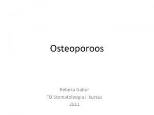 Osteoporoos Rebeka Gabor T Stomatoloogia II kursus 2011