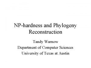 NPhardness and Phylogeny Reconstruction Tandy Warnow Department of