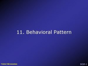 11 Behavioral Pattern Venkat Subramaniam BDP1 Behavioral Patters