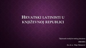 HRVATSKI LATINISTI U KNJIEVNOJ REPUBLICI Diplomski studij hrvatskog