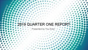 2019 QUARTER ONE REPORT Presented by You Exec