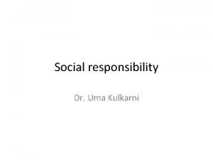 Social responsibility Dr Uma Kulkarni Social responsibility Changing