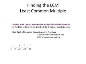 Finding the LCM Least Common Multiple The LCM