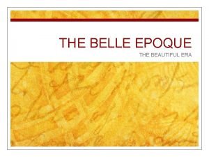 THE BELLE EPOQUE THE BEAUTIFUL ERA n The