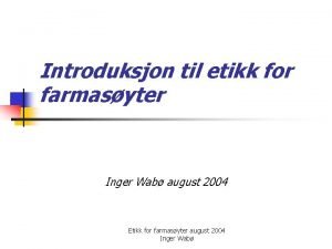 Introduksjon til etikk for farmasyter Inger Wab august