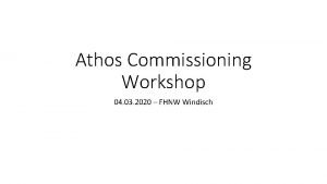 Athos Commissioning Workshop 04 03 2020 FHNW Windisch