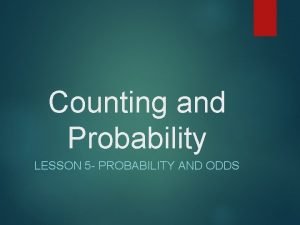 Counting and Probability LESSON 5 PROBABILITY AND ODDS
