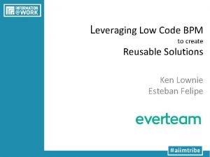 Leveraging Low Code BPM to create Reusable Solutions