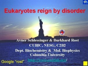 Eukaryotes reign by disorder Avner Schlessinger Burkhard Rost