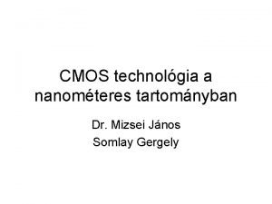 CMOS technolgia a nanomteres tartomnyban Dr Mizsei Jnos