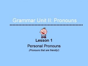 Grammar Unit II Pronouns Lesson 1 Personal Pronouns