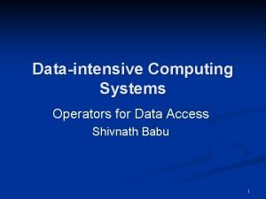 Dataintensive Computing Systems Operators for Data Access Shivnath