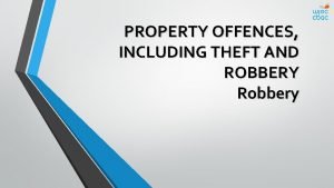 PROPERTY OFFENCES INCLUDING THEFT AND ROBBERY Robbery Robbery