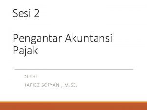 Sesi 2 Pengantar Akuntansi Pajak OLEH HAFIEZ SOFYANI