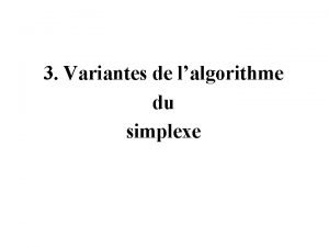 3 Variantes de lalgorithme du simplexe Les deux