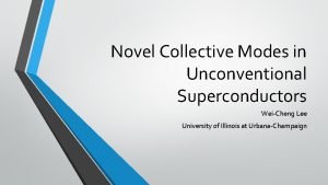 Novel Collective Modes in Unconventional Superconductors WeiCheng Lee