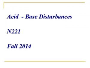 Acid Base Disturbances N 221 Fall 2014 ACIDBASE