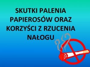 SKUTKI PALENIA PAPIEROSW ORAZ KORZYCI Z RZUCENIA NAOGU