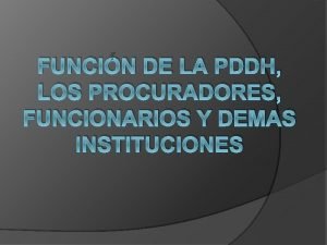 FUNCIN DE LA PDDH LOS PROCURADORES FUNCIONARIOS Y