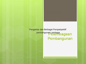 Pengantar dan Berbagai Perspekpektif pembangunan Lembaga Pelembagaan Pembangunan