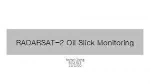 RADARSAT2 Oil Slick Monitoring Rachel Chang EECS 823