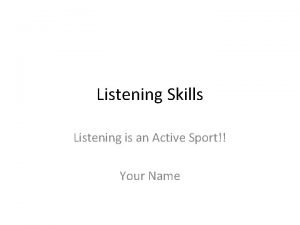 Listening Skills Listening is an Active Sport Your