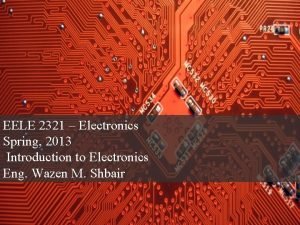 EELE 2321 Electronics Spring 2013 Introduction to Electronics