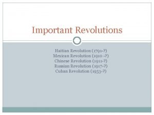 Important Revolutions Haitian Revolution 1791 Mexican Revolution 1910