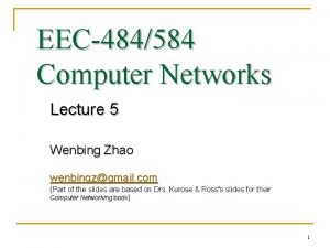 EEC484584 Computer Networks Lecture 5 Wenbing Zhao wenbingzgmail