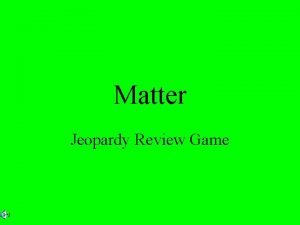 Matter Jeopardy Review Game Matter Properties Misc Phases