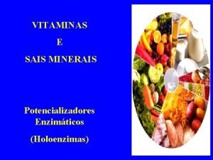 VITAMINAS E SAIS MINERAIS Potencializadores Enzimticos Holoenzimas Vitaminas