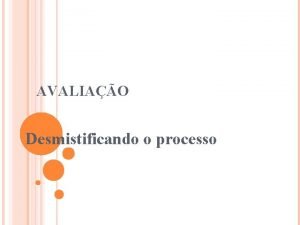 AVALIAO Desmistificando o processo AO AVALIATIVA Conjunto de