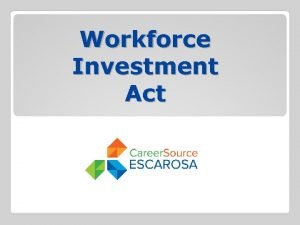 Workforce Investment Act Workforce Investment Act WIA The