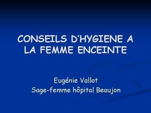CONSEILS DHYGIENE A LA FEMME ENCEINTE Eugnie Vallot