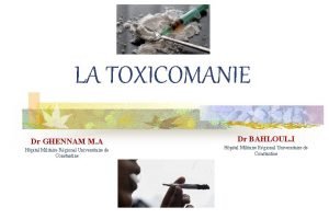 LA TOXICOMANIE Dr GHENNAM M A Hpital Militaire