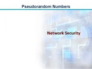 Pseudorandom Numbers Network Security 1 Pseudorandom Numbers Objectives
