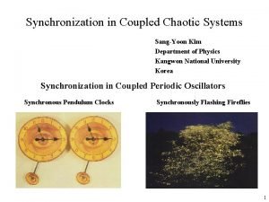 Synchronization in Coupled Chaotic Systems SangYoon Kim Department